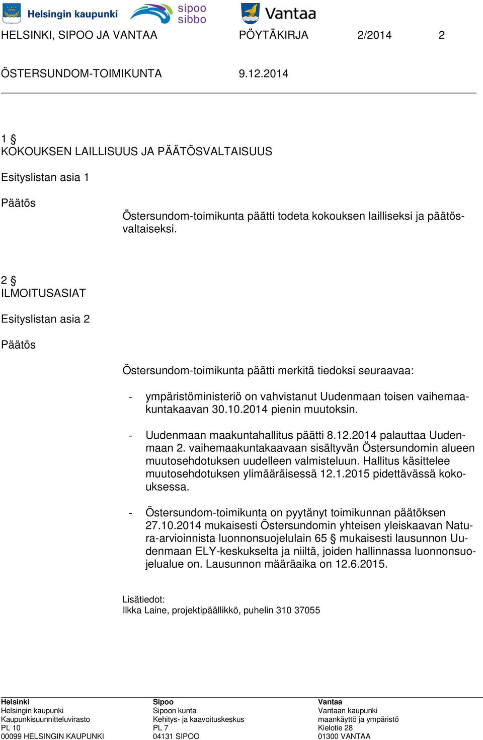 - Uudenmaan maakuntahallitus päätti 8.12.2014 palauttaa Uudenmaan 2. vaihemaakuntakaavaan sisältyvän Östersundomin alueen muutosehdotuksen uudelleen valmisteluun.