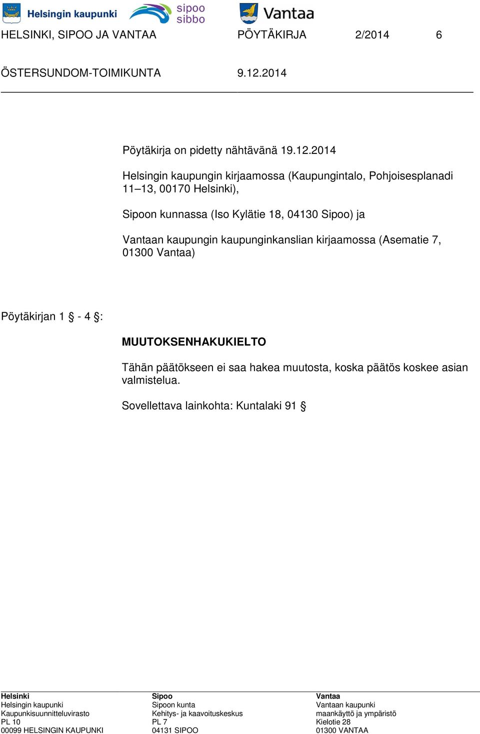 (Iso Kylätie 18, 04130 Sipoo) ja Vantaan kaupungin kaupunginkanslian kirjaamossa (Asematie 7, 01300 Vantaa)