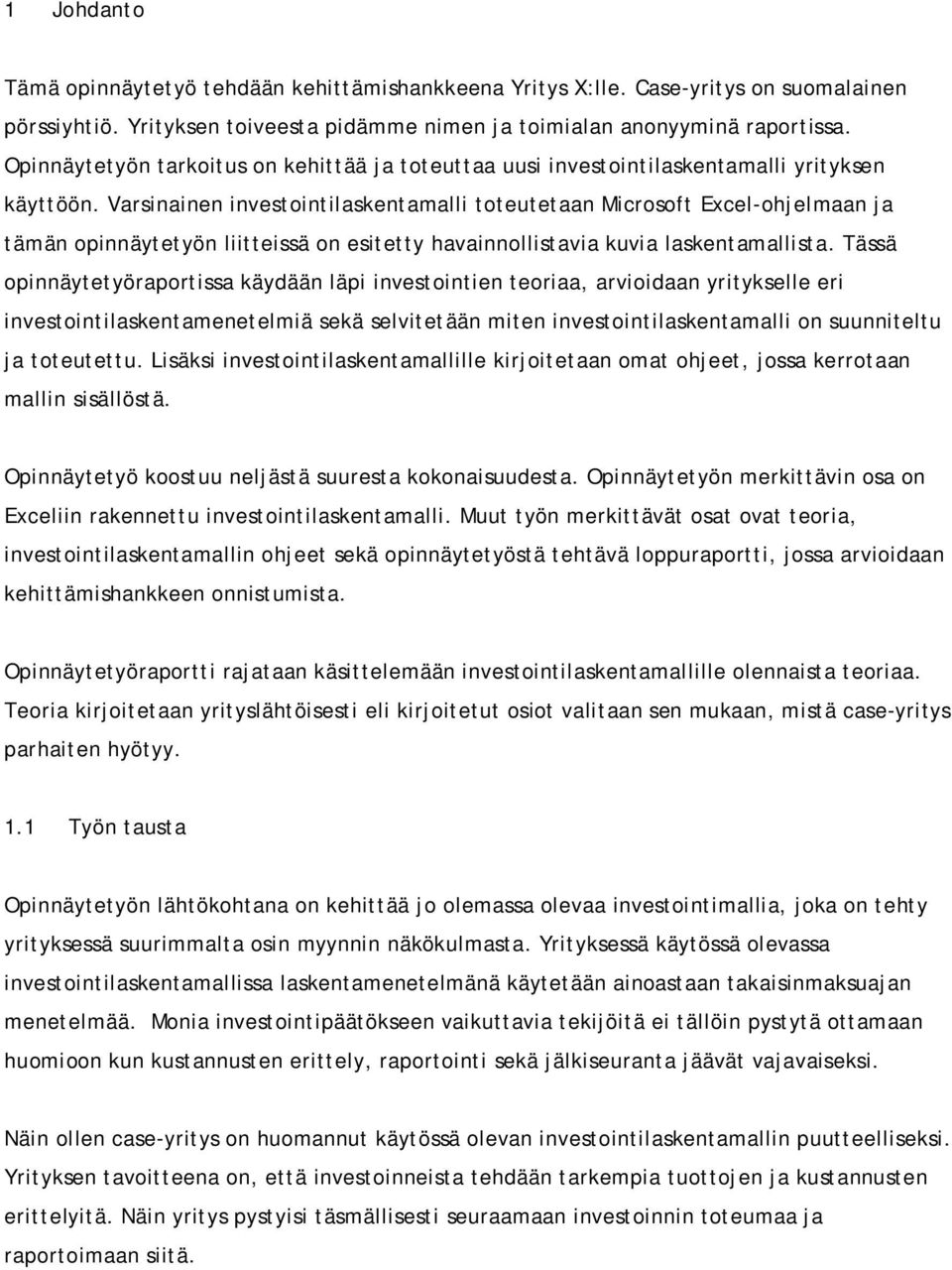 Varsinainen investointilaskentamalli toteutetaan Microsoft Excel-ohjelmaan ja tämän opinnäytetyön liitteissä on esitetty havainnollistavia kuvia laskentamallista.