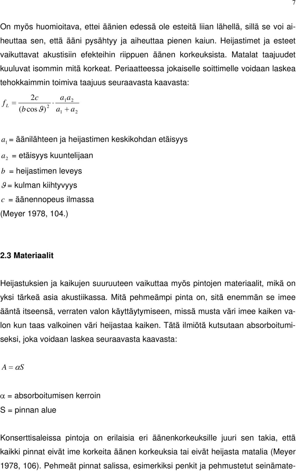 Periaatteessa jokaiselle soittimelle voidaan laskea tehokkaimmin toimiva taajuus seuraavasta kaavasta: 2c a a 1 2 f L = 2 ( b cosϑ) a1 + a2 a 1 = äänilähteen ja heijastimen keskikohdan etäisyys a 2 =