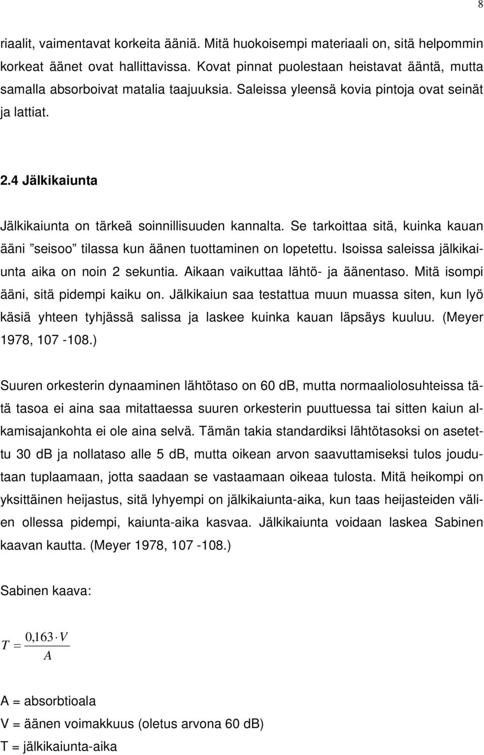 4 Jälkikaiunta Jälkikaiunta on tärkeä soinnillisuuden kannalta. Se tarkoittaa sitä, kuinka kauan ääni seisoo tilassa kun äänen tuottaminen on lopetettu.