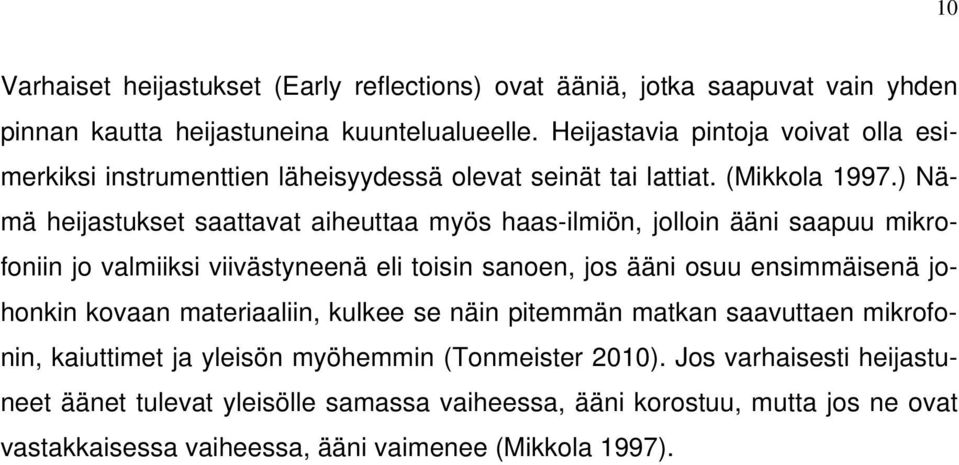 ) Nämä heijastukset saattavat aiheuttaa myös haas-ilmiön, jolloin ääni saapuu mikrofoniin jo valmiiksi viivästyneenä eli toisin sanoen, jos ääni osuu ensimmäisenä johonkin