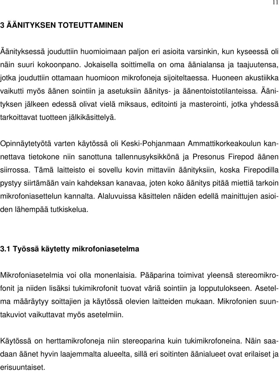Huoneen akustiikka vaikutti myös äänen sointiin ja asetuksiin äänitys- ja äänentoistotilanteissa.