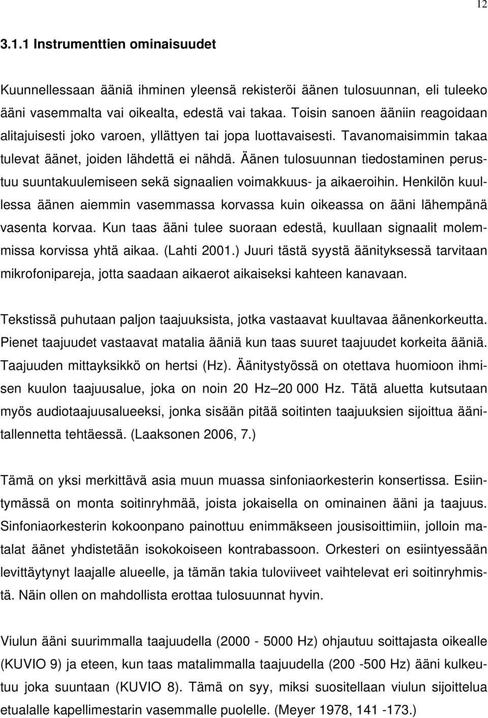 Äänen tulosuunnan tiedostaminen perustuu suuntakuulemiseen sekä signaalien voimakkuus- ja aikaeroihin.