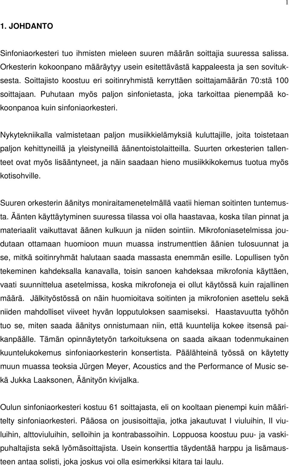 Nykytekniikalla valmistetaan paljon musiikkielämyksiä kuluttajille, joita toistetaan paljon kehittyneillä ja yleistyneillä äänentoistolaitteilla.