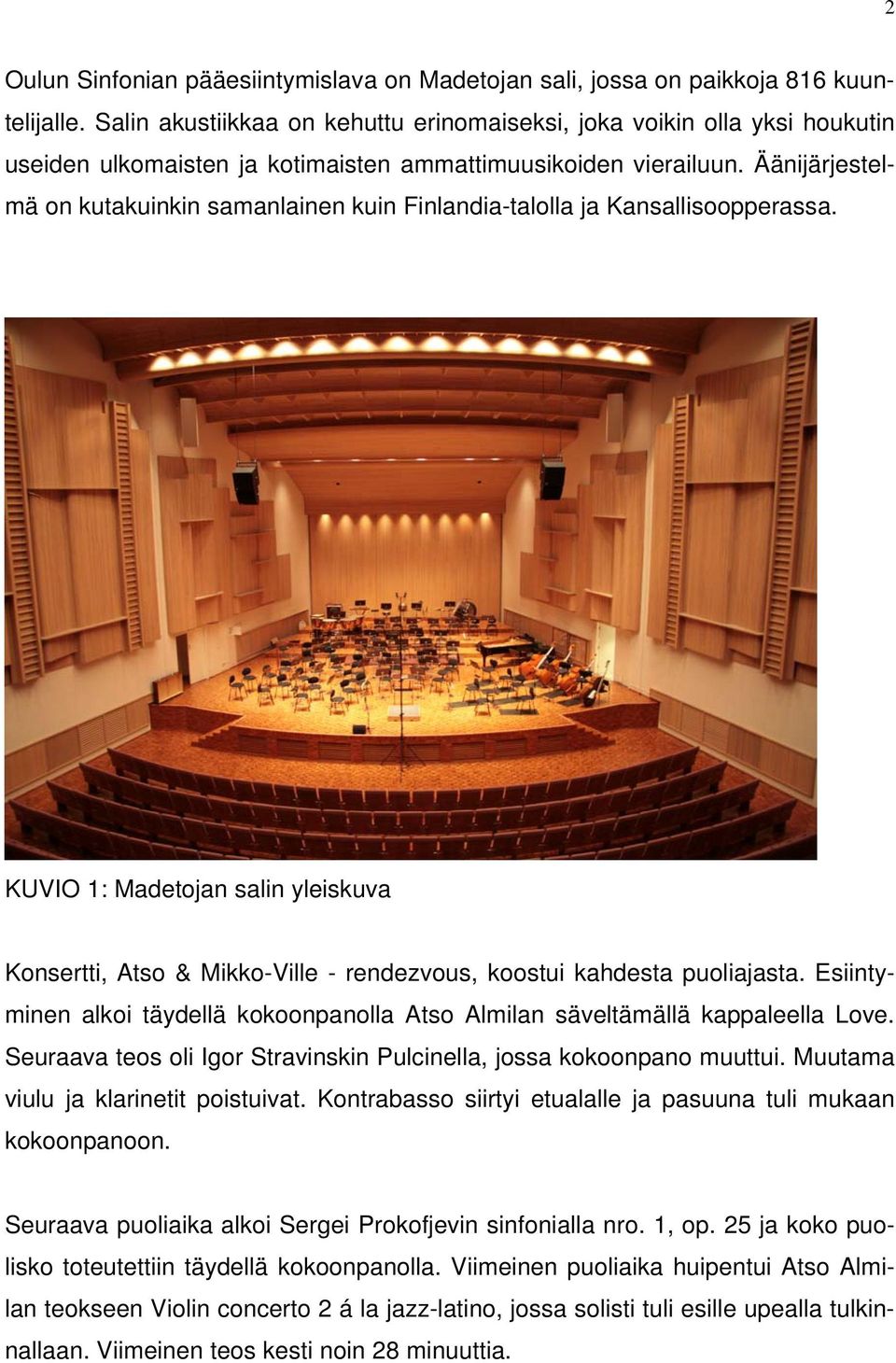 Äänijärjestelmä on kutakuinkin samanlainen kuin Finlandia-talolla ja Kansallisoopperassa. KUVIO 1: Madetojan salin yleiskuva Konsertti, Atso & Mikko-Ville - rendezvous, koostui kahdesta puoliajasta.