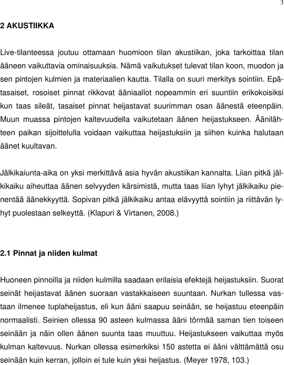 Epätasaiset, rosoiset pinnat rikkovat ääniaallot nopeammin eri suuntiin erikokoisiksi kun taas sileät, tasaiset pinnat heijastavat suurimman osan äänestä eteenpäin.
