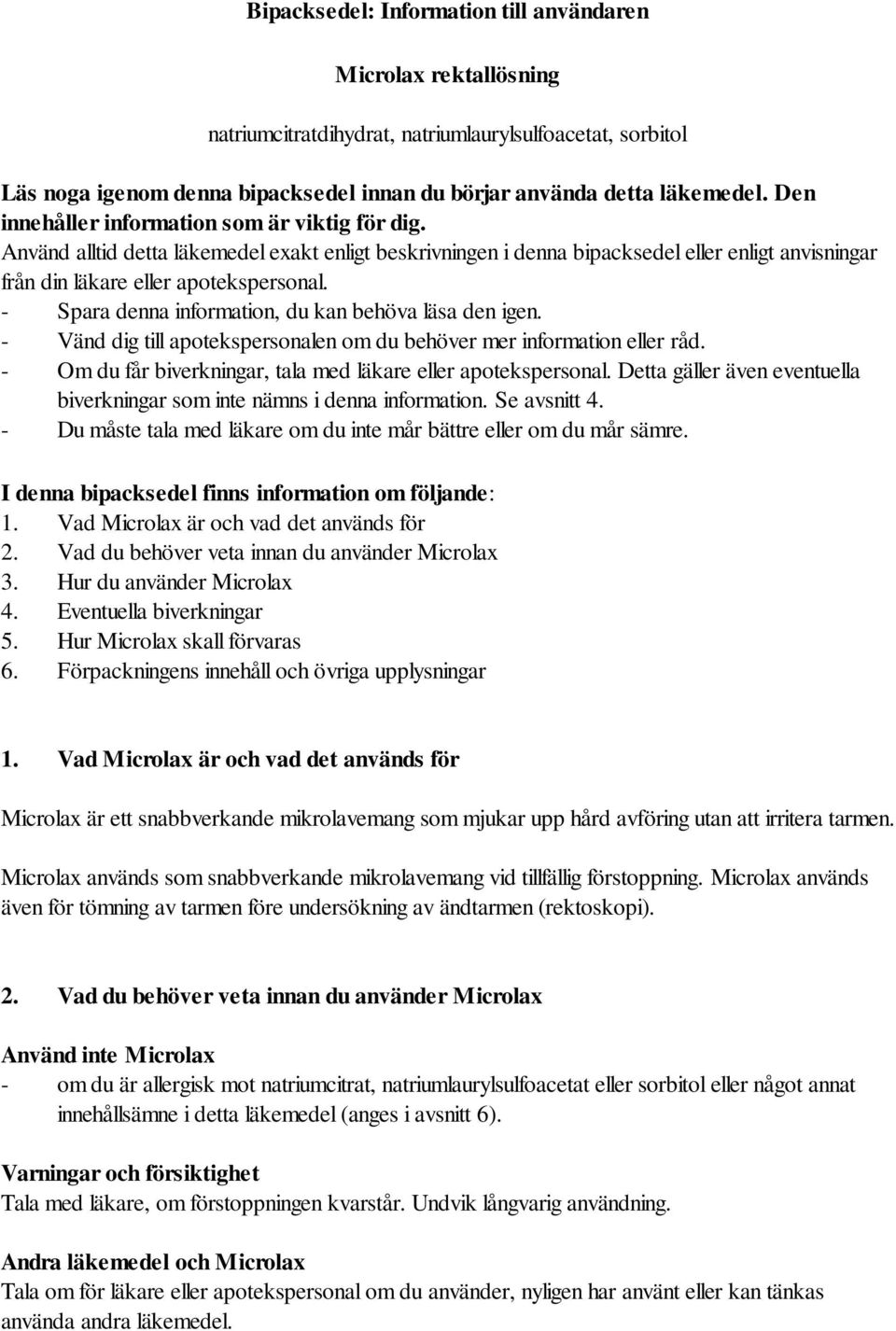 - Spara denna information, du kan behöva läsa den igen. - Vänd dig till apotekspersonalen om du behöver mer information eller råd. - Om du får biverkningar, tala med läkare eller apotekspersonal.