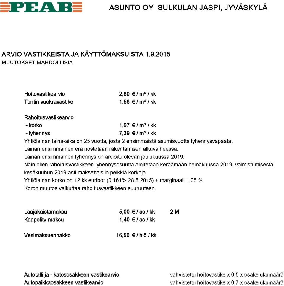 ensimmäistä asumisvuotta lyhennysvapaata. Lainan ensimmäinen erä nostetaan rakentamisen alkuvaiheessa. Lainan ensimmäinen lyhennys on arvioitu olevan joulukuussa 2019.