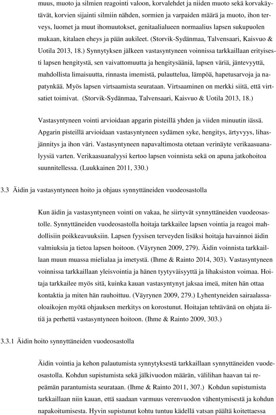 ) Synnytyksen jälkeen vastasyntyneen voinnissa tarkkaillaan erityisesti lapsen hengitystä, sen vaivattomuutta ja hengitysääniä, lapsen väriä, jäntevyyttä, mahdollista limaisuutta, rinnasta imemistä,