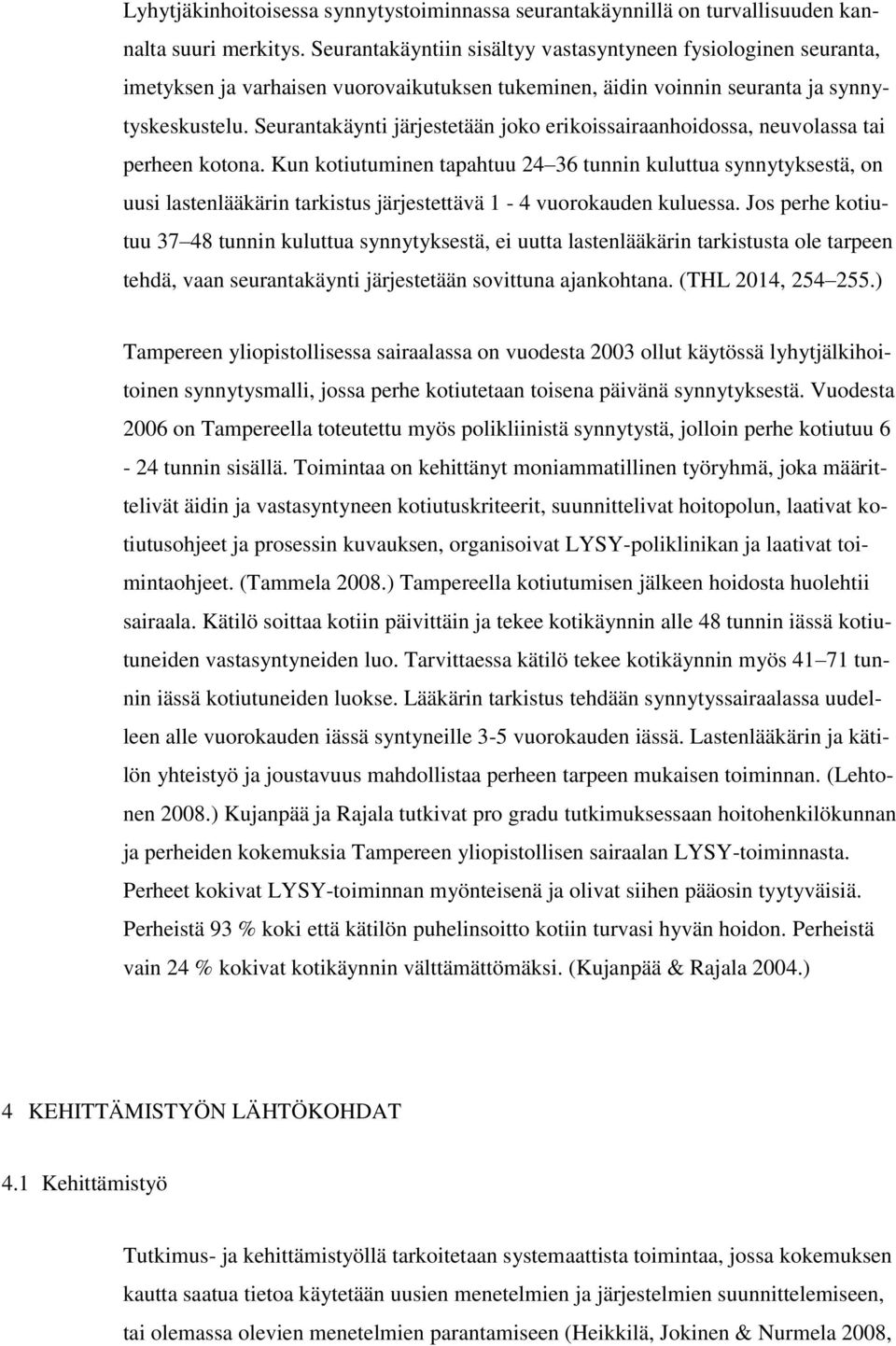 Seurantakäynti järjestetään joko erikoissairaanhoidossa, neuvolassa tai perheen kotona.