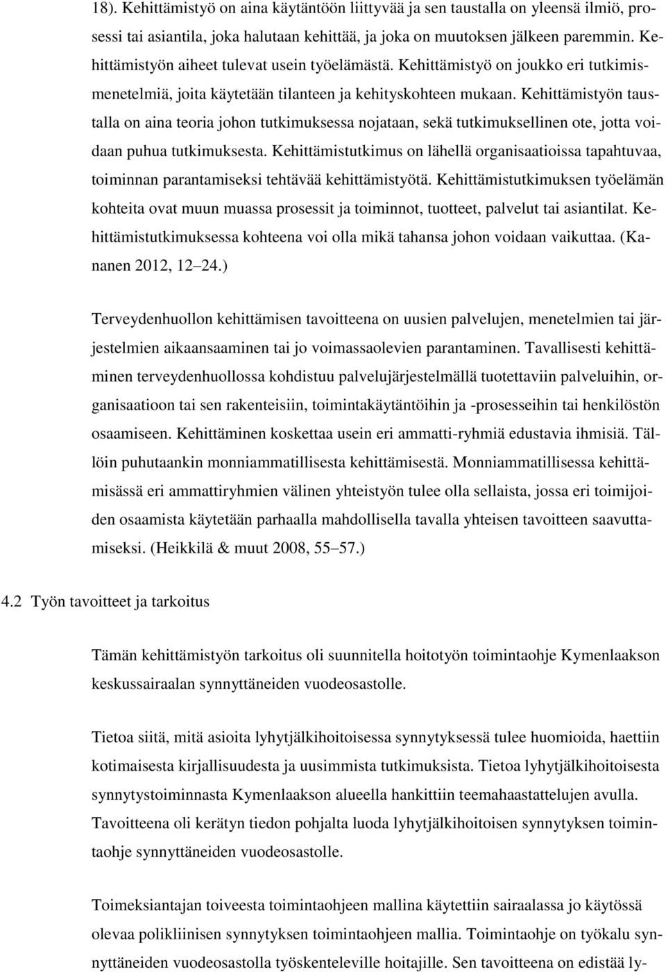 Kehittämistyön taustalla on aina teoria johon tutkimuksessa nojataan, sekä tutkimuksellinen ote, jotta voidaan puhua tutkimuksesta.