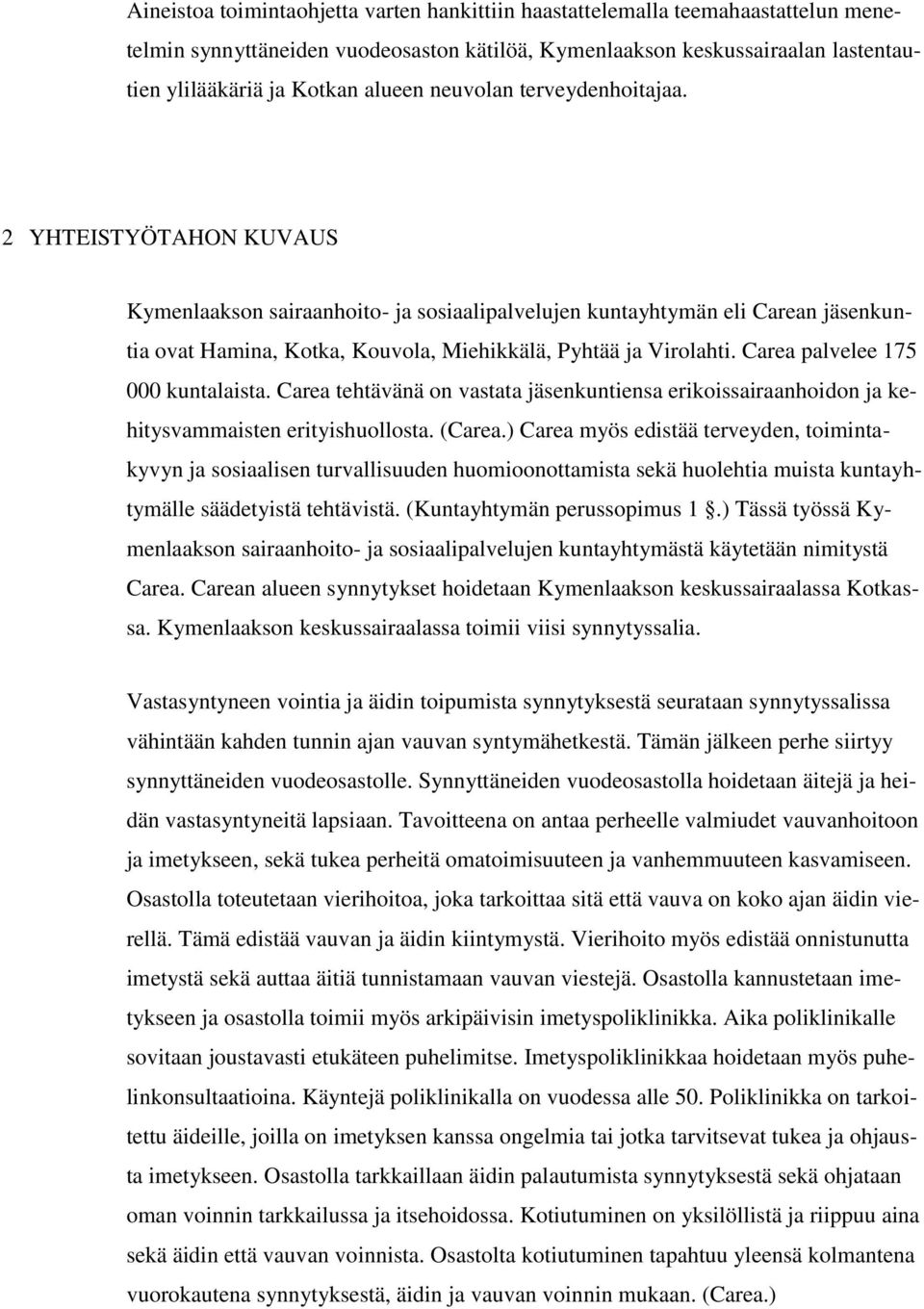 Carea palvelee 175 000 kuntalaista. Carea tehtävänä on vastata jäsenkuntiensa erikoissairaanhoidon ja kehitysvammaisten erityishuollosta. (Carea.
