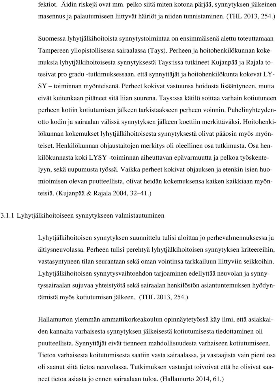 Perheen ja hoitohenkilökunnan kokemuksia lyhytjälkihoitoisesta synnytyksestä Tays:issa tutkineet Kujanpää ja Rajala totesivat pro gradu -tutkimuksessaan, että synnyttäjät ja hoitohenkilökunta kokevat