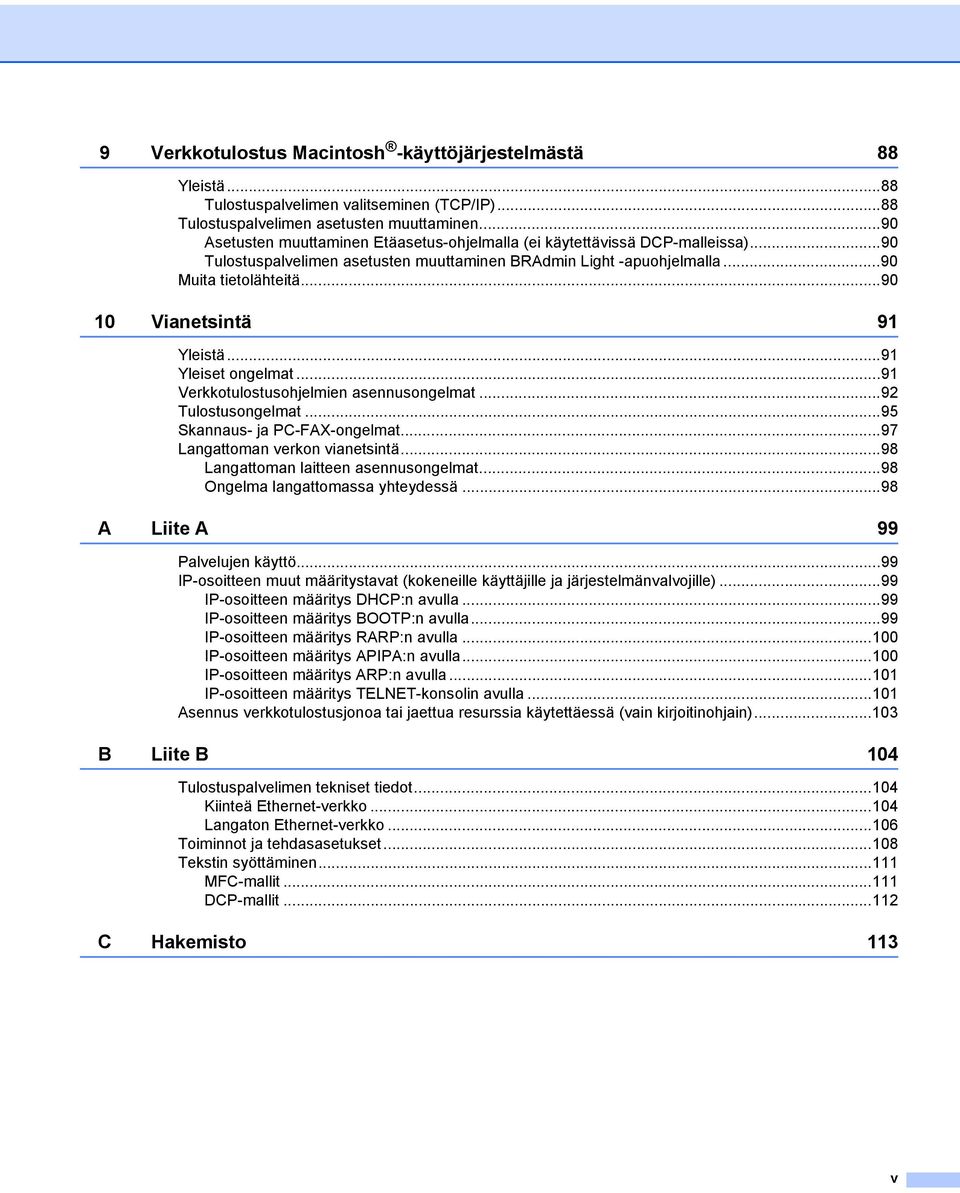 ..90 10 Vianetsintä 91 Yleistä...91 Yleiset ongelmat...91 Verkkotulostusohjelmien asennusongelmat...92 Tulostusongelmat...95 Skannaus- ja PC-FAX-ongelmat...97 Langattoman verkon vianetsintä.