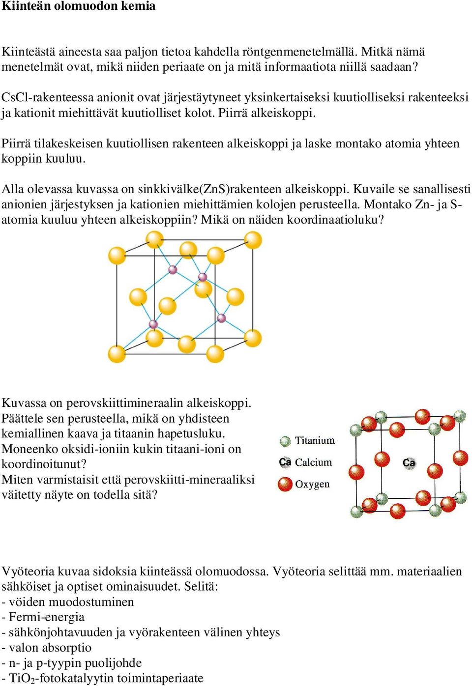 Piirrä tilakeskeisen kuutiollisen rakenteen alkeiskoppi ja laske montako atomia yhteen koppiin kuuluu. Alla olevassa kuvassa on sinkkivälke(zns)rakenteen alkeiskoppi.