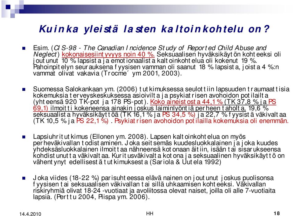 Pahoinpitelyn seurauksena fyysisen vamman oli saanut 18 % lapsista, joista 4 %:n vammat olivat vakavia (Trocme ym 2001, 2003). Suomessa Salokankaan ym.