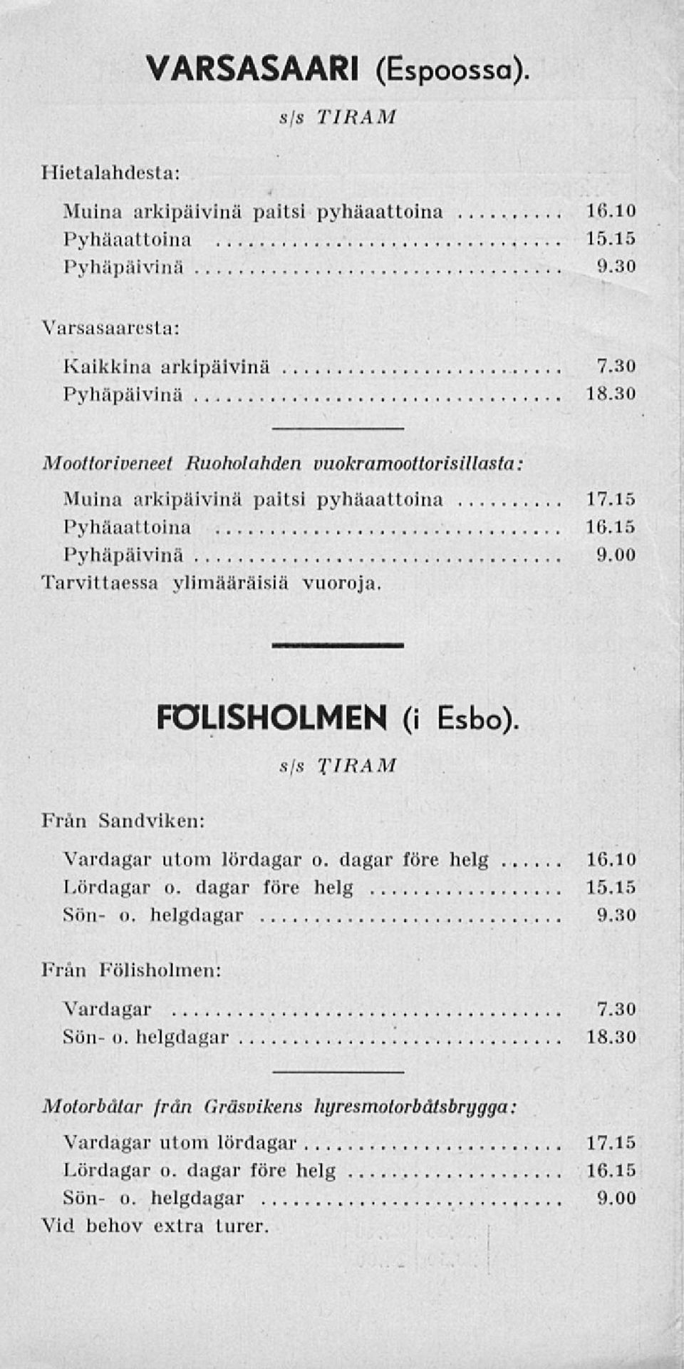 FÖLISHOLMEN (i Sfs TIE AM Esbo). Sandviken: utom lördagar o. dagar före helg 16.10 Lördagar o. dagar före helg 15.15 Sön o. helgdagar 9.30 Fölisholmen: 7.