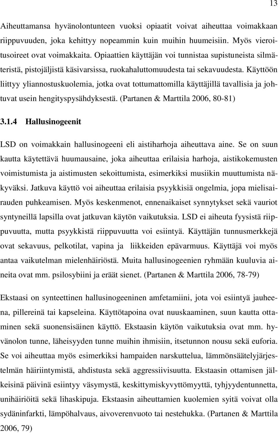 Käyttöön liittyy yliannostuskuolemia, jotka ovat tottumattomilla käyttäjillä tavallisia ja johtuvat usein hengityspysähdyksestä. (Partanen & Marttila 2006, 80-81)