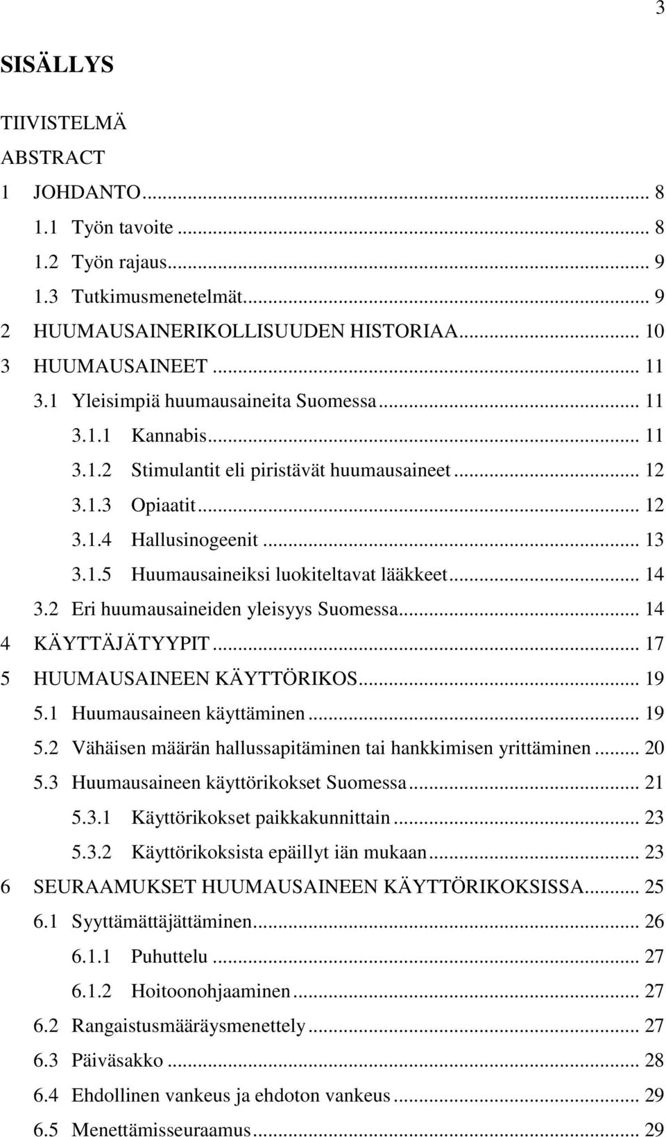 .. 14 3.2 Eri huumausaineiden yleisyys Suomessa... 14 4 KÄYTTÄJÄTYYPIT... 17 5 HUUMAUSAINEEN KÄYTTÖRIKOS... 19 5.1 Huumausaineen käyttäminen... 19 5.2 Vähäisen määrän hallussapitäminen tai hankkimisen yrittäminen.