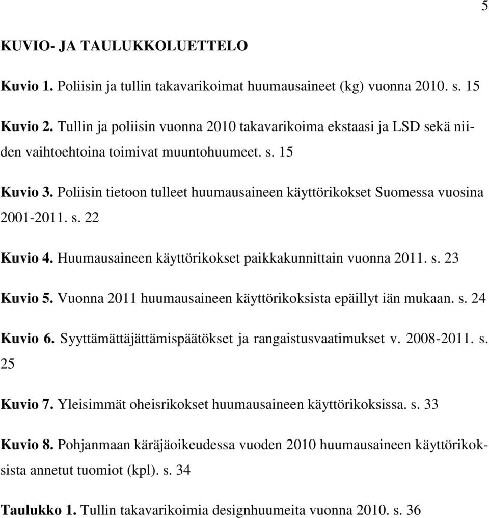 Poliisin tietoon tulleet huumausaineen käyttörikokset Suomessa vuosina 2001-2011. s. 22 Kuvio 4. Huumausaineen käyttörikokset paikkakunnittain vuonna 2011. s. 23 Kuvio 5.