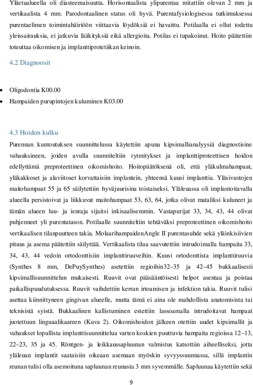 Potilas ei tupakoinut. Hoito päätettiin toteuttaa oikomisen ja implanttiprotetiikan keinoin. 4.2 Diagnoosit Oligodontia K00.00 Hampaiden purupintojen kuluminen K03.00 4.