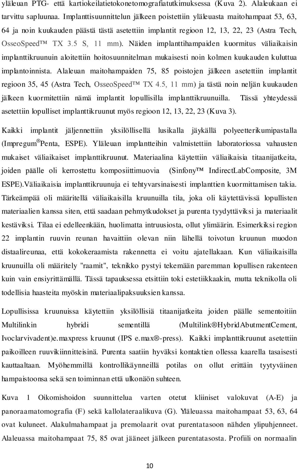 Näiden implanttihampaiden kuormitus väliaikaisin implanttikruunuin aloitettiin hoitosuunnitelman mukaisesti noin kolmen kuukauden kuluttua implantoinnista.