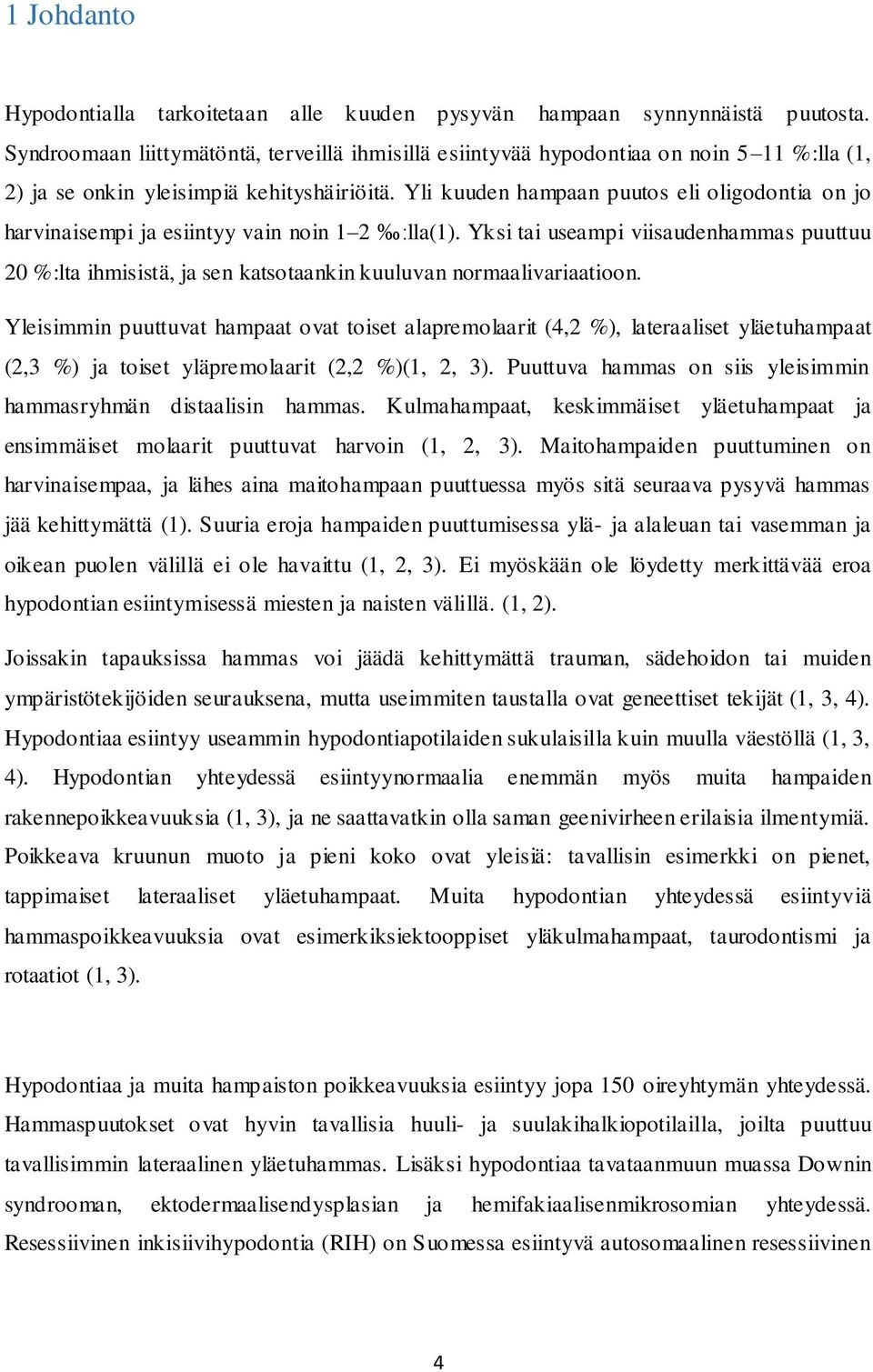 Yli kuuden hampaan puutos eli oligodontia on jo harvinaisempi ja esiintyy vain noin 1 2 :lla(1).