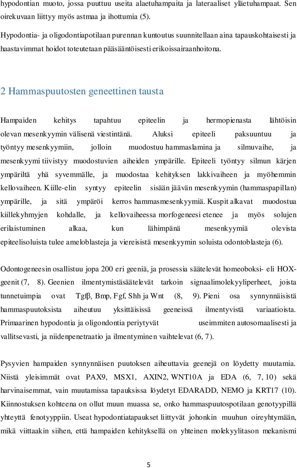 2 Hammaspuutosten geneettinen tausta Hampaiden kehitys tapahtuu epiteelin ja hermopienasta lähtöisin olevan mesenkyymin välisenä viestintänä.