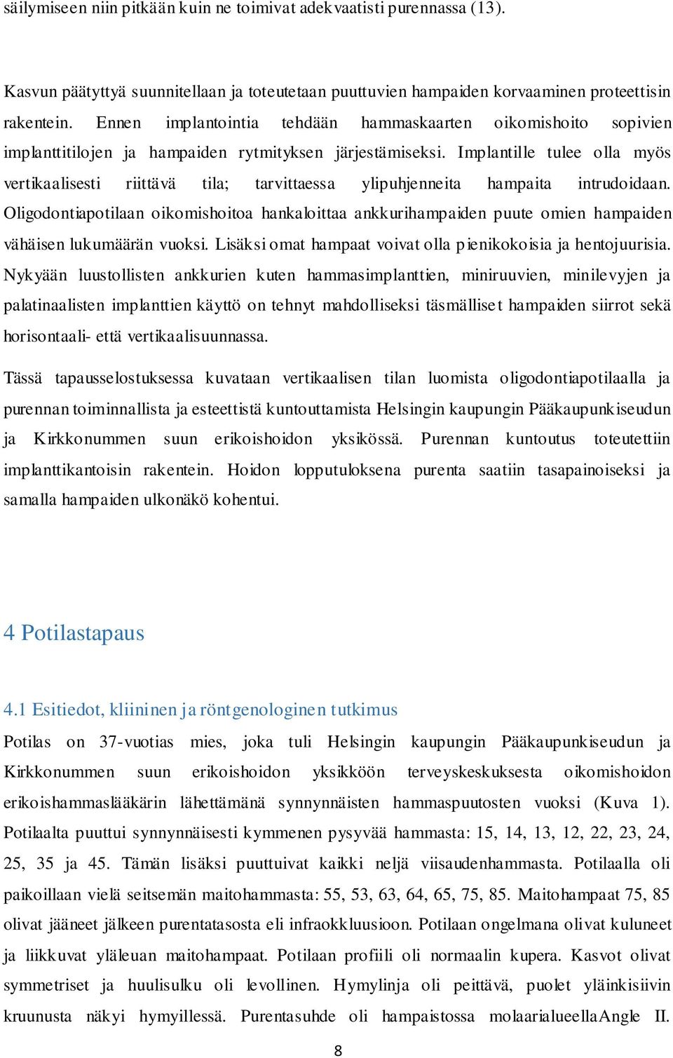 Implantille tulee olla myös vertikaalisesti riittävä tila; tarvittaessa ylipuhjenneita hampaita intrudoidaan.