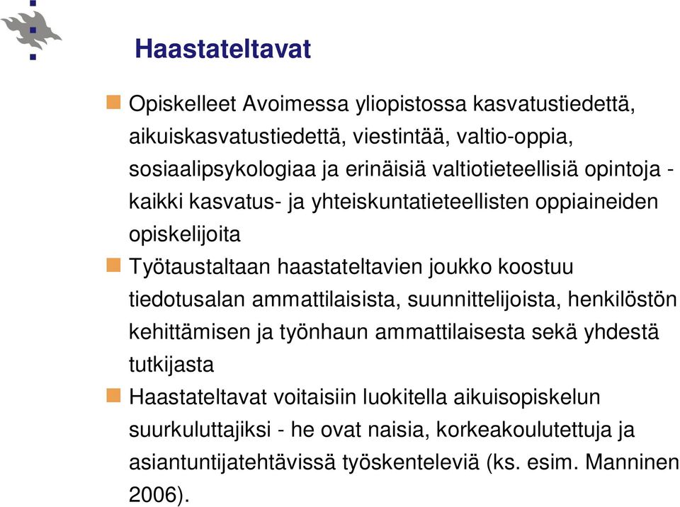 koostuu tiedotusalan ammattilaisista, suunnittelijoista, henkilöstön kehittämisen ja työnhaun ammattilaisesta sekä yhdestä tutkijasta Haastateltavat