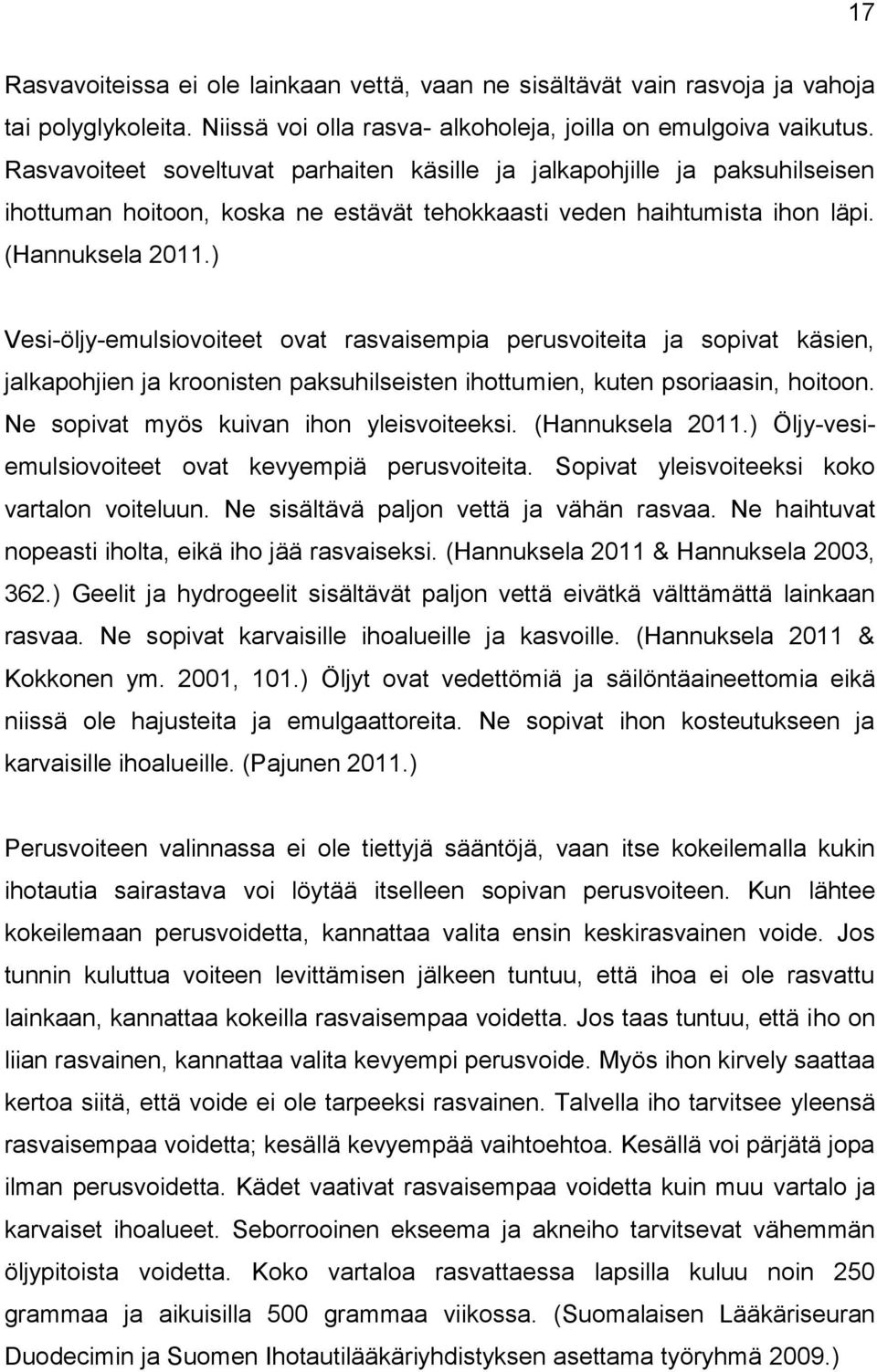 ) Vesi-öljy-emulsiovoiteet ovat rasvaisempia perusvoiteita ja sopivat käsien, jalkapohjien ja kroonisten paksuhilseisten ihottumien, kuten psoriaasin, hoitoon.