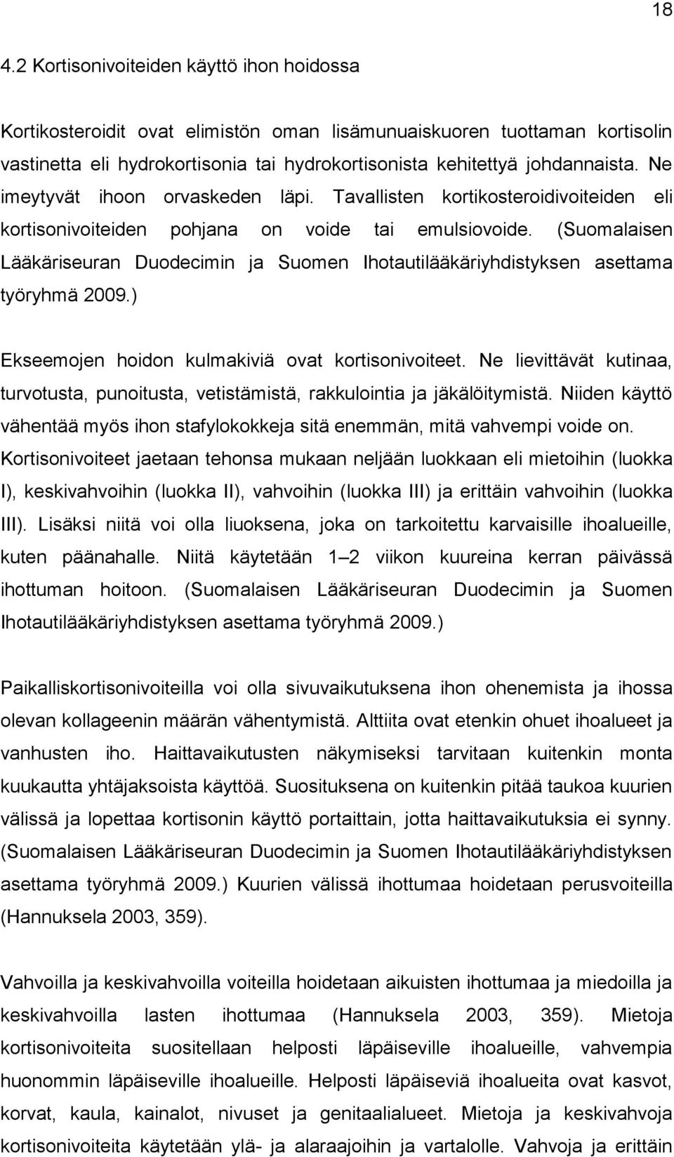 (Suomalaisen Lääkäriseuran Duodecimin ja Suomen Ihotautilääkäriyhdistyksen asettama työryhmä 2009.) Ekseemojen hoidon kulmakiviä ovat kortisonivoiteet.
