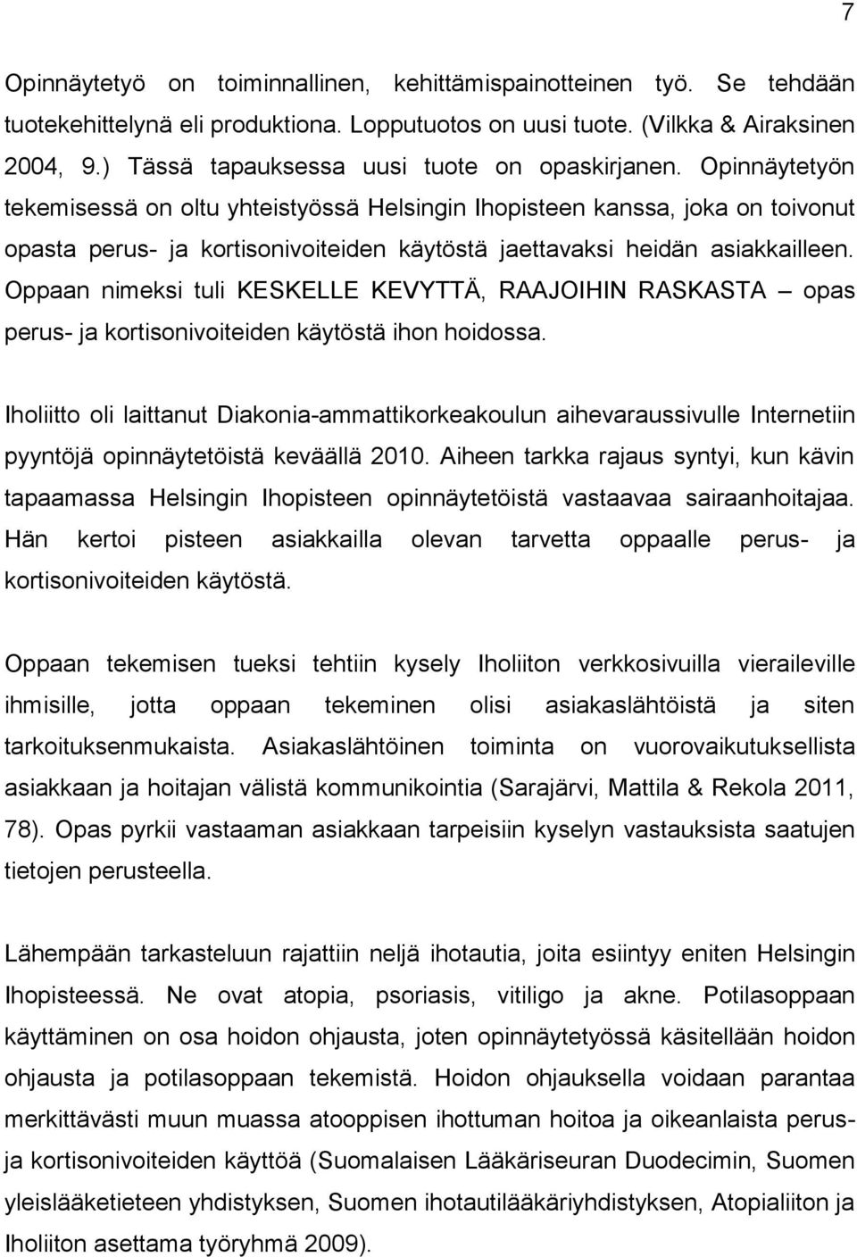 Opinnäytetyön tekemisessä on oltu yhteistyössä Helsingin Ihopisteen kanssa, joka on toivonut opasta perus- ja kortisonivoiteiden käytöstä jaettavaksi heidän asiakkailleen.