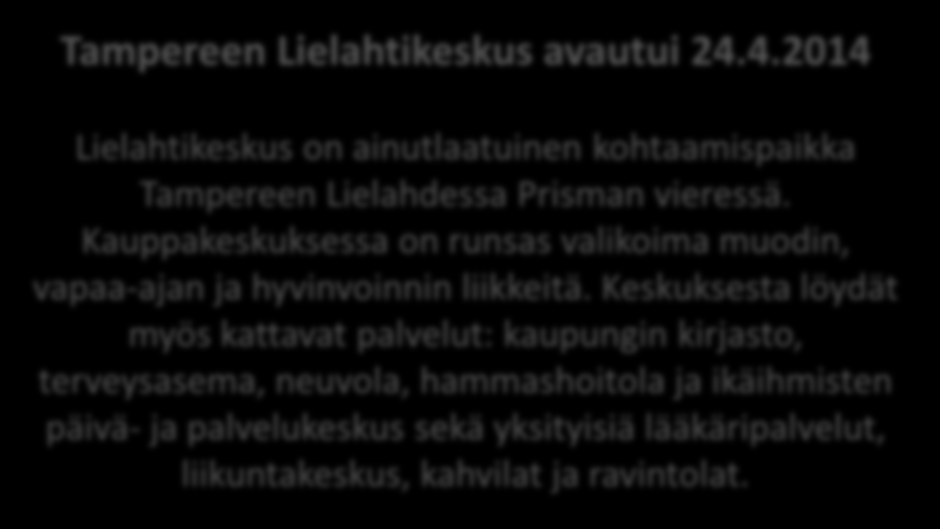 Palveluita saman katon alle vai kokonaan uusia palveluita? Tampereen Lielahtikeskus avautui 24.4.2014 Lielahtikeskus on ainutlaatuinen kohtaamispaikka Tampereen Lielahdessa Prisman vieressä.