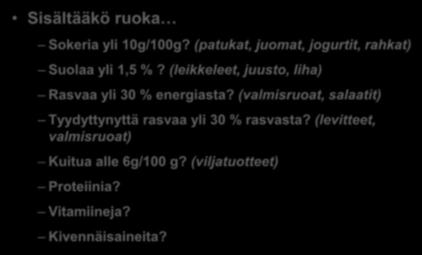 Tarkistuslista Sisältääkö ruoka Sokeria yli 10g/100g? (patukat, juomat, jogurtit, rahkat) Suolaa yli 1,5 %? (leikkeleet, juusto, liha) Rasvaa yli 30 % energiasta?