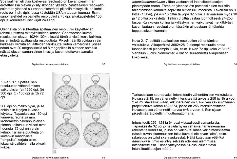 snomlehdet on pinettu resoluutioll 75 dpi, ikkuslehdet 133 dpi j korkeltuiset kirjt 2400 dpi. Olennist on suhteutt sptilinen resoluutio käytettävien (soluuttisten) mittyksiköiden knss.