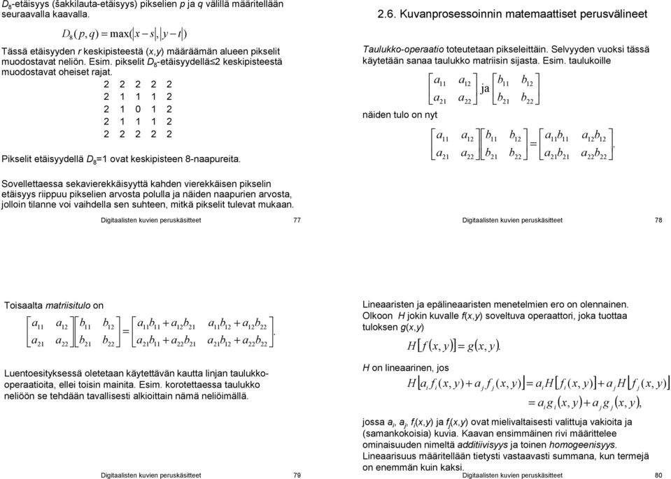 Kuvnprosessoinnin mtemttiset perusvälineet Tulukko opertio toteutetn pikseleittäin. Selvyyden vuoksi tässä käytetään sn tulukko mtriisin sijst. Esim. tulukoille näiden tulo on nyt j =.