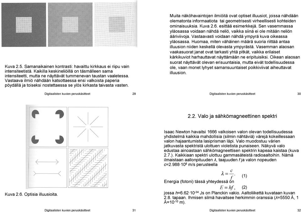 Digitlisten kuvien peruskäsitteet 29 Muit näköhvintojen ilmiöitä ovt optiset illuusiot, joiss nähdään olemtont informtiot ti geometrisesti virheellisesti kohteiden ominisuuksi. Kuv 2.6.
