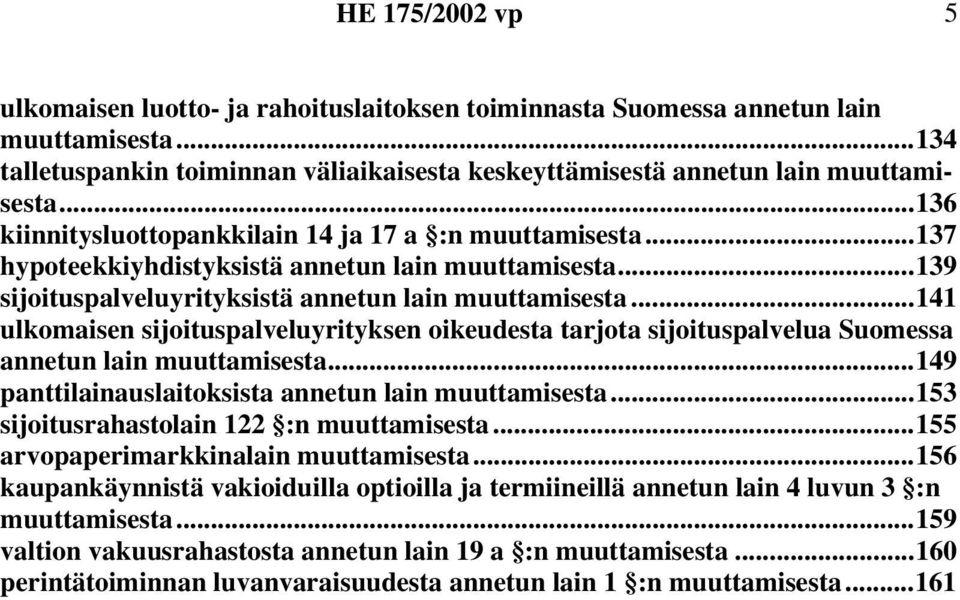 ..141 ulkomaisen sijoituspalveluyrityksen oikeudesta tarjota sijoituspalvelua Suomessa annetun lain muuttamisesta...149 panttilainauslaitoksista annetun lain muuttamisesta.