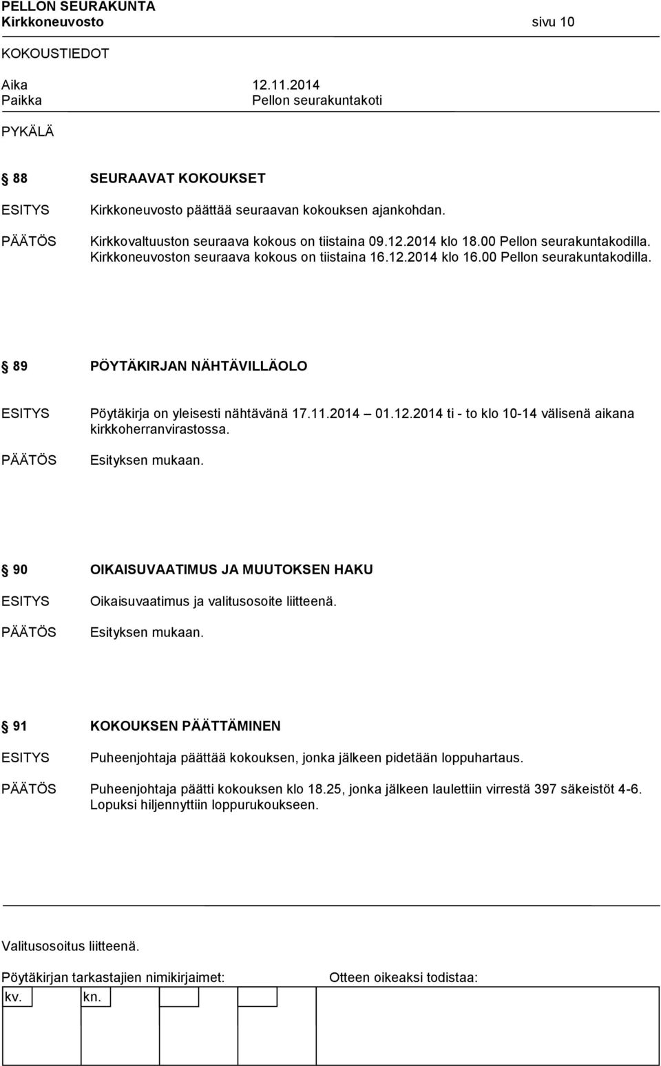 11.2014 01.12.2014 ti - to klo 10-14 välisenä aikana kirkkoherranvirastossa. 90 OIKAISUVAATIMUS JA MUUTOKSEN HAKU Oikaisuvaatimus ja valitusosoite liitteenä.