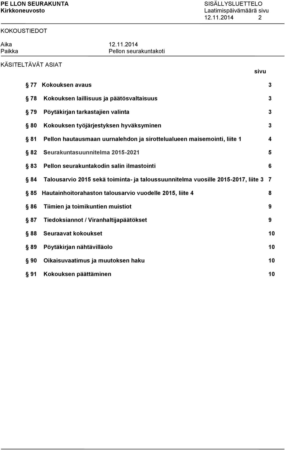 hautausmaan uurnalehdon ja sirottelualueen maisemointi, liite 1 4 82 Seurakuntasuunnitelma 2015-2021 5 83 Pellon seurakuntakodin salin ilmastointi 6 84 Talousarvio 2015 sekä toiminta- ja