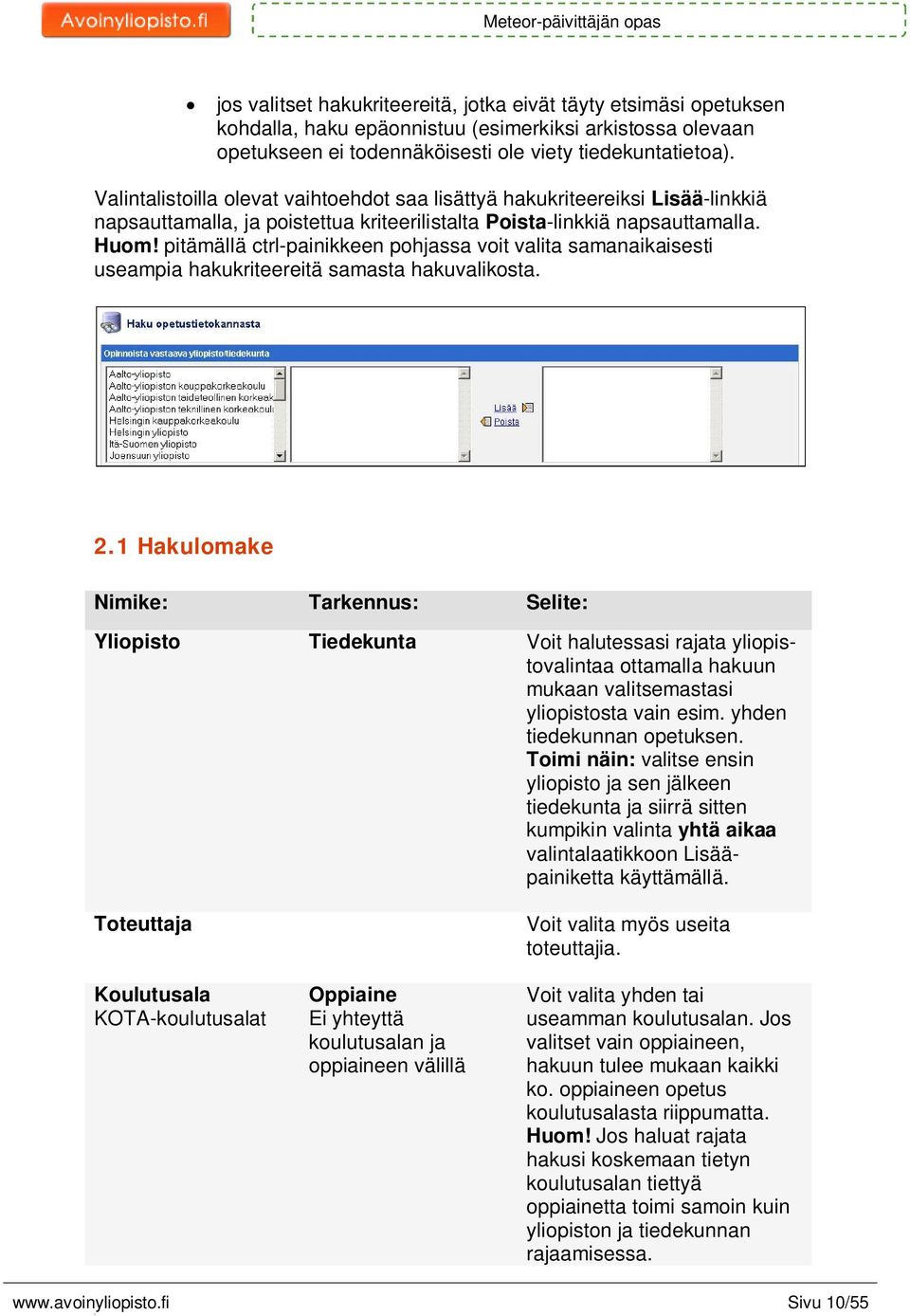 pitämällä ctrl-painikkeen pohjassa voit valita samanaikaisesti useampia hakukriteereitä samasta hakuvalikosta. 2.