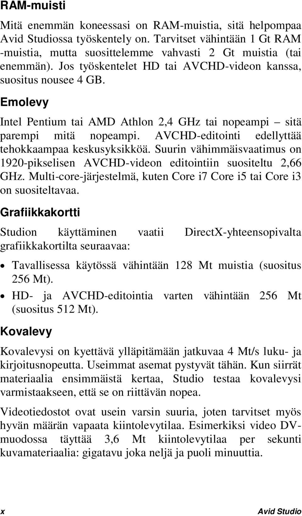 AVCHD-editointi edellyttää tehokkaampaa keskusyksikköä. Suurin vähimmäisvaatimus on 1920-pikselisen AVCHD-videon editointiin suositeltu 2,66 GHz.