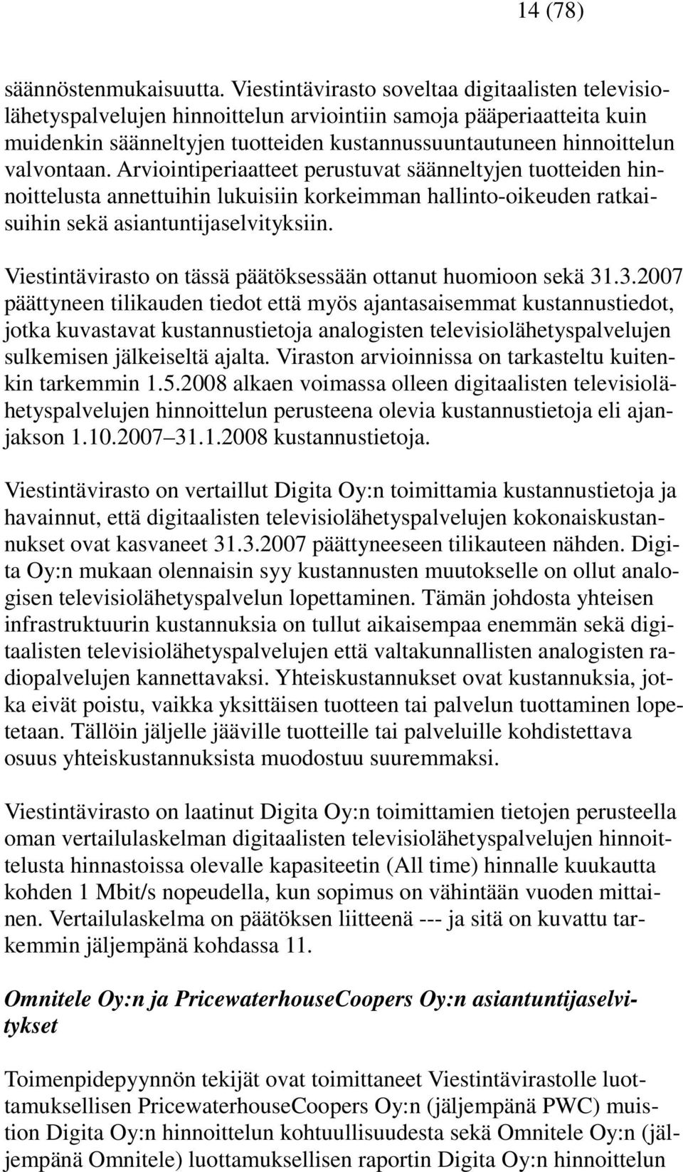 valvontaan. Arviointiperiaatteet perustuvat säänneltyjen tuotteiden hinnoittelusta annettuihin lukuisiin korkeimman hallinto-oikeuden ratkaisuihin sekä asiantuntijaselvityksiin.