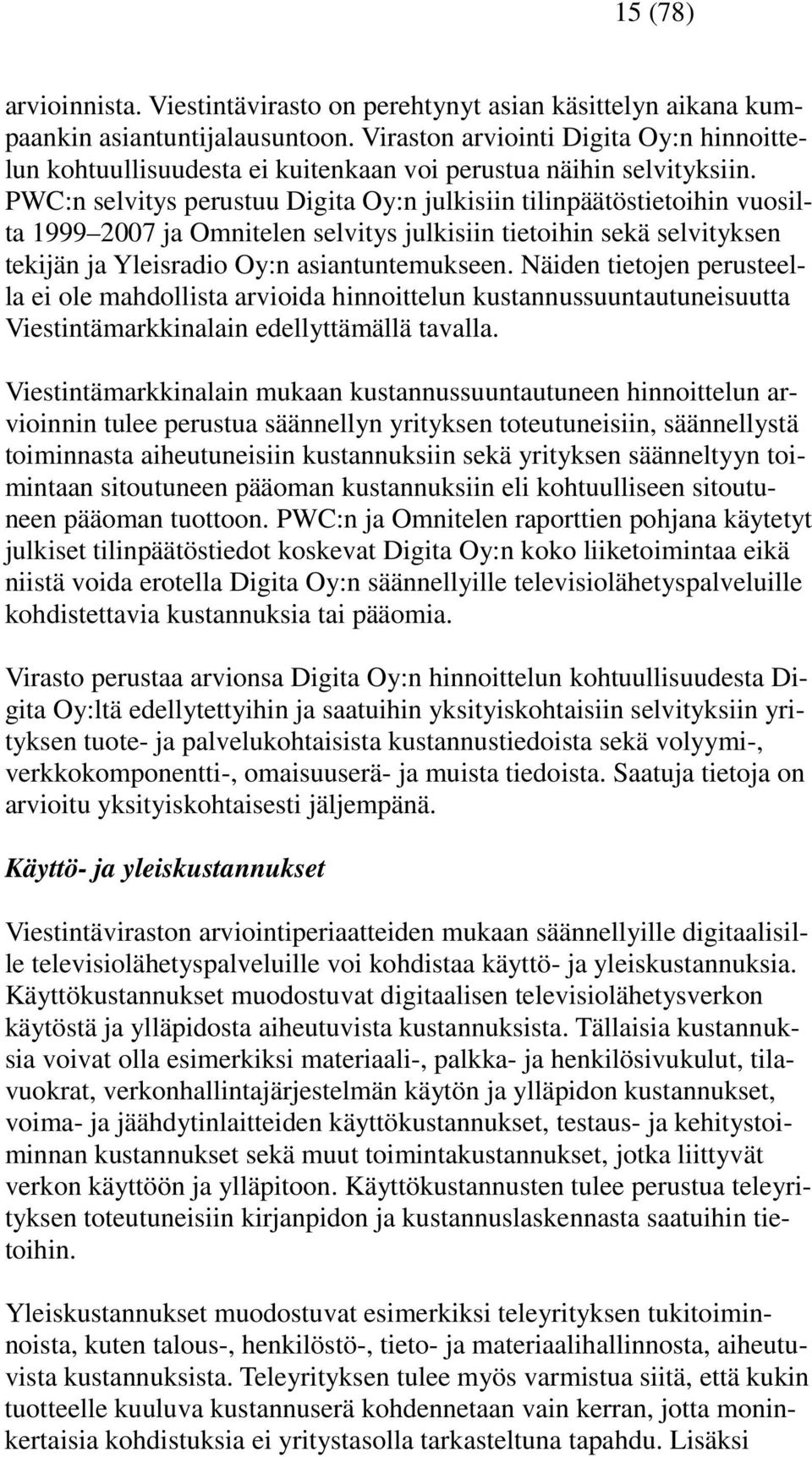 PWC:n selvitys perustuu Digita Oy:n julkisiin tilinpäätöstietoihin vuosilta 1999 2007 ja Omnitelen selvitys julkisiin tietoihin sekä selvityksen tekijän ja Yleisradio Oy:n asiantuntemukseen.