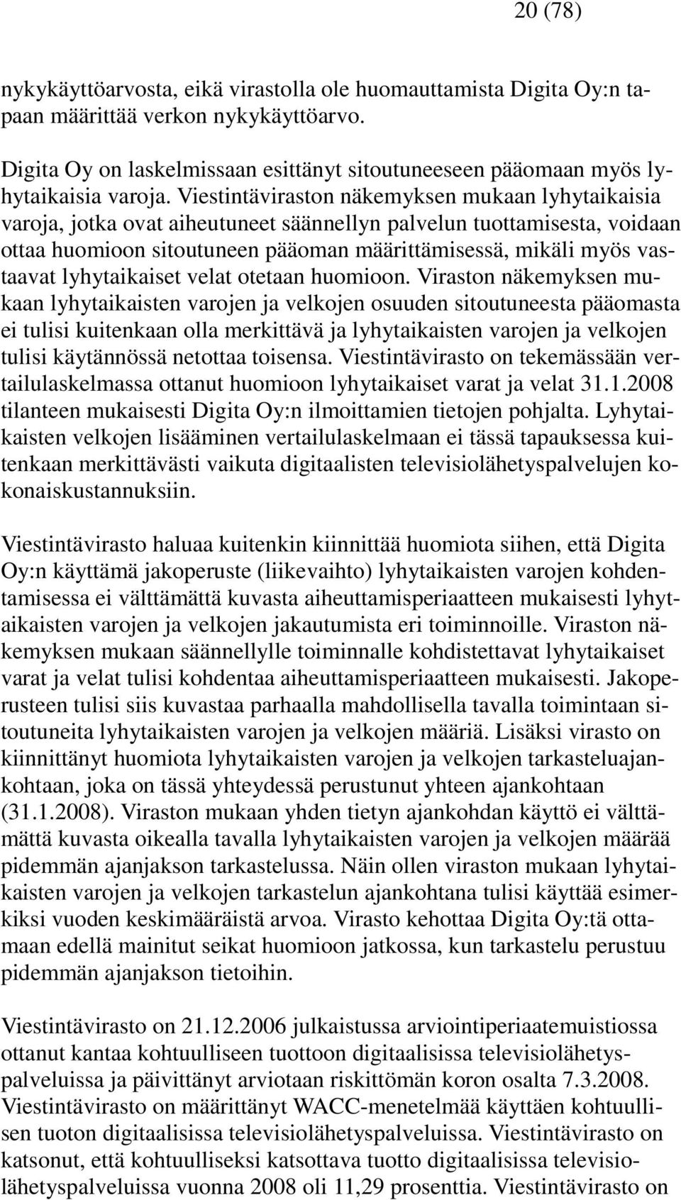 Viestintäviraston näkemyksen mukaan lyhytaikaisia varoja, jotka ovat aiheutuneet säännellyn palvelun tuottamisesta, voidaan ottaa huomioon sitoutuneen pääoman määrittämisessä, mikäli myös vastaavat