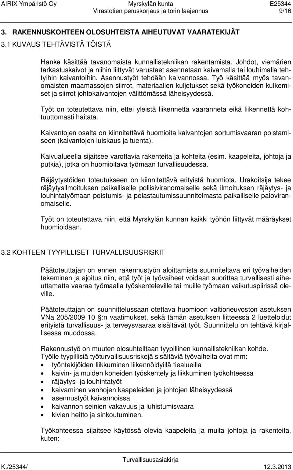 Työ käsittää myös tavanomaisten maamassojen siirrot, materiaalien kuljetukset sekä työkoneiden kulkemiset ja siirrot johtokaivantojen välittömässä läheisyydessä.