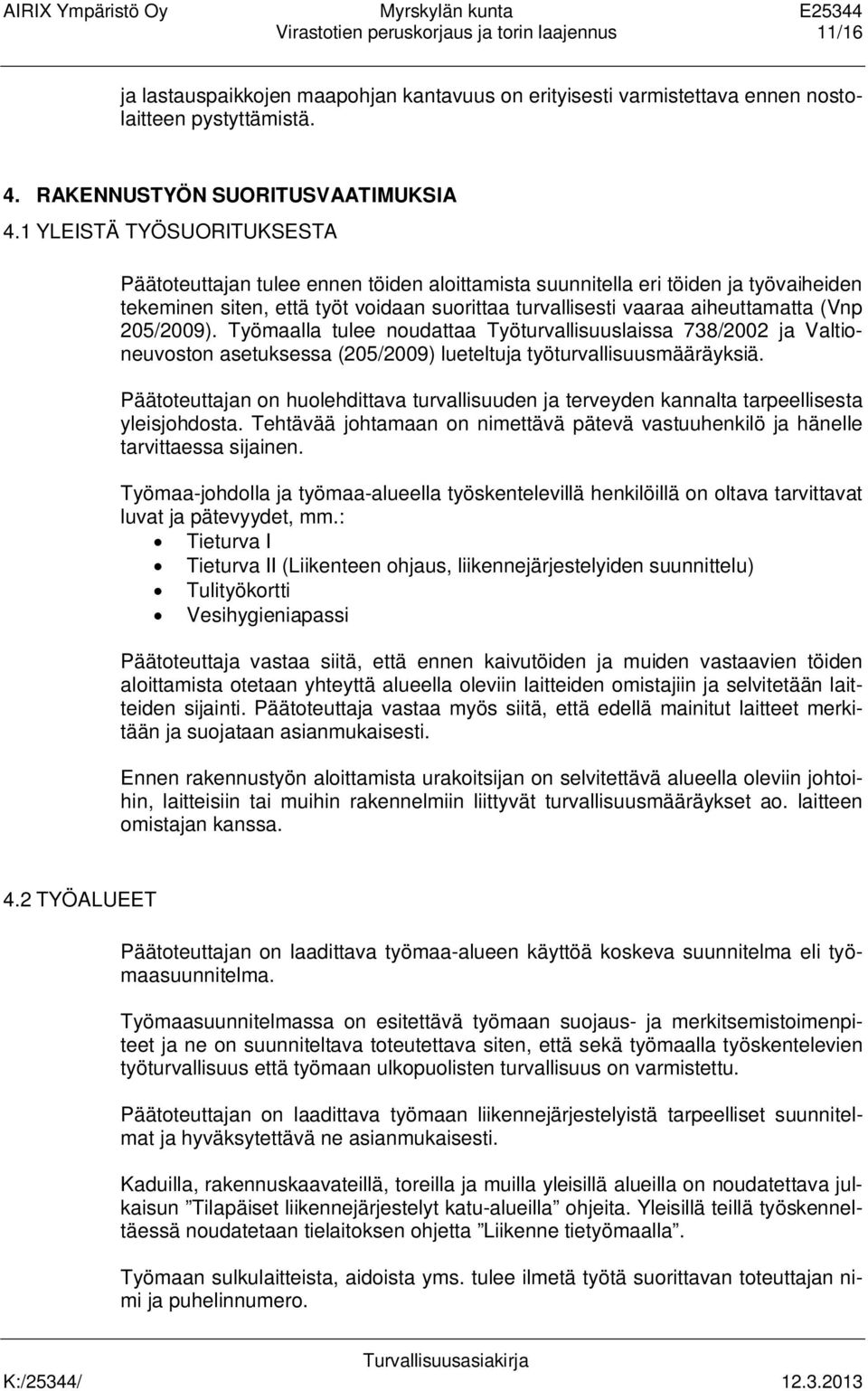 205/2009). Työmaalla tulee noudattaa Työturvallisuuslaissa 738/2002 ja Valtioneuvoston asetuksessa (205/2009) lueteltuja työturvallisuusmääräyksiä.