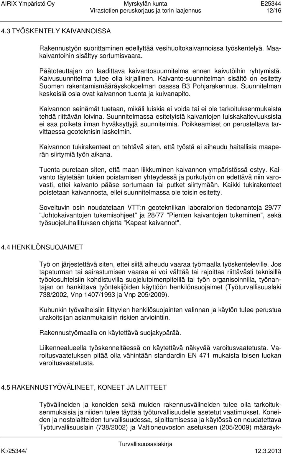 Kaivanto-suunnitelman sisältö on esitetty Suomen rakentamismääräyskokoelman osassa B3 Pohjarakennus. Suunnitelman keskeisiä osia ovat kaivannon tuenta ja kuivanapito.